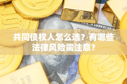 北京共同债权人怎么选？有哪些法律风险需注意？